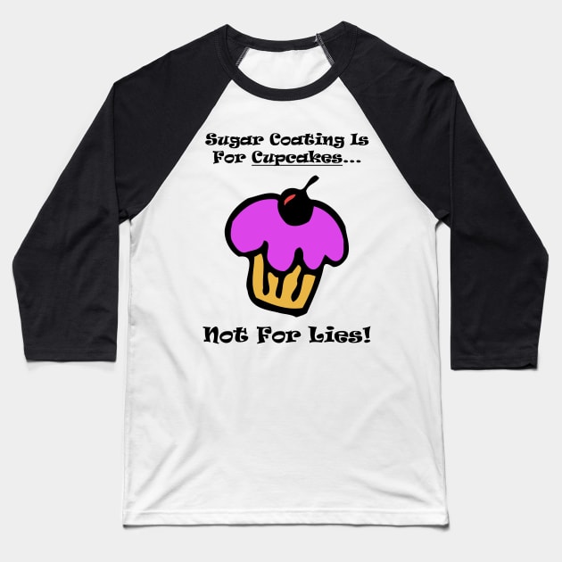 Sugar Coating Is For Cupcakes...Not For Lies Baseball T-Shirt by Maries Papier Bleu